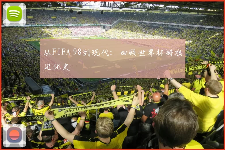 从FIFA 98到现代:回顾世界杯游戏进化史