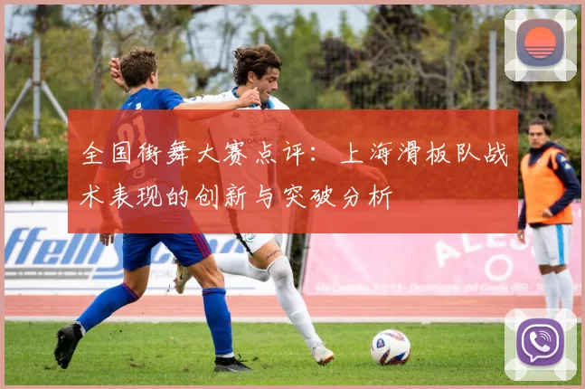 全国街舞大赛点评：上海滑板队战术表现的创新与突破分析