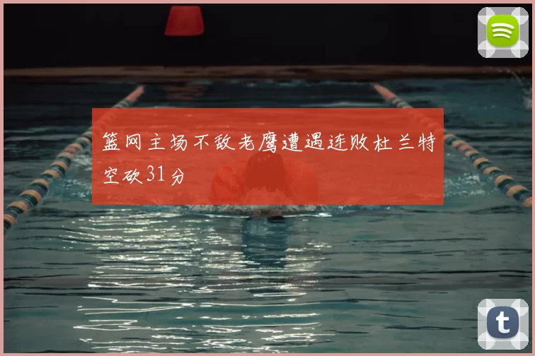 篮网主场不敌老鹰遭遇连败杜兰特空砍31分