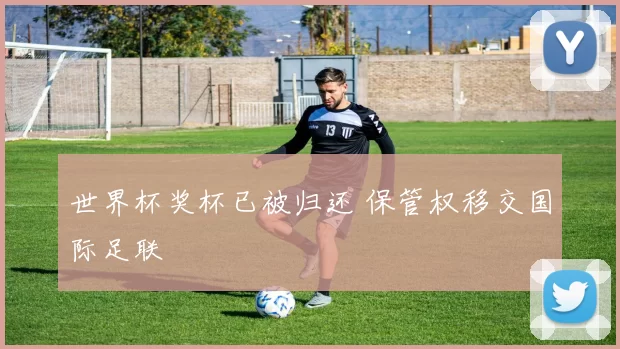世界杯奖杯已被归还 保管权移交国际足联