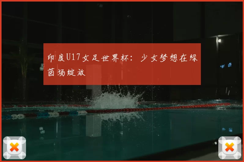 印度U17女足世界杯:少女梦想在绿茵场绽放