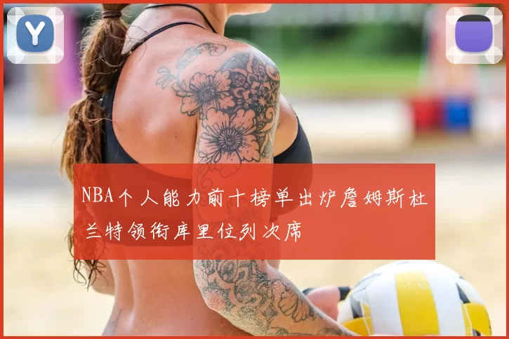 NBA个人能力前十榜单出炉詹姆斯杜兰特领衔库里位列次席