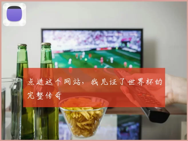 点进这个网站,我见证了世界杯的完整传奇