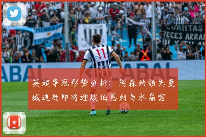 英超争冠形势分析:阿森纳领先曼城追赶即将迎战伯恩利与水晶宫