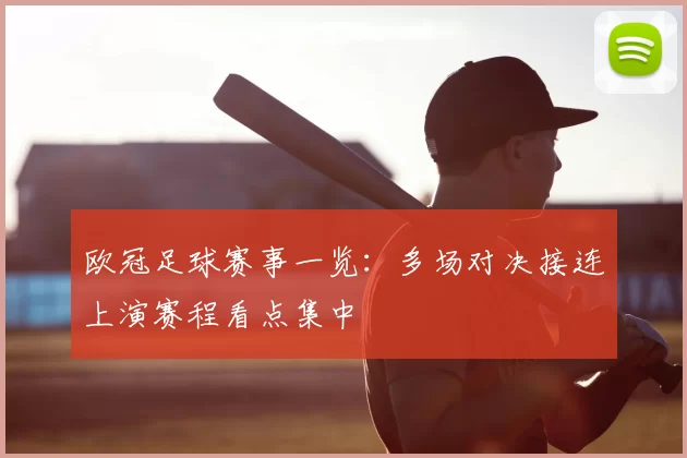 欧冠足球赛事一览:多场对决接连上演赛程看点集中