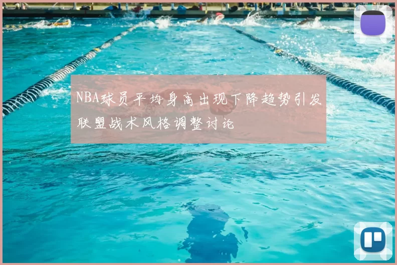 NBA球员平均身高出现下降趋势引发联盟战术风格调整讨论